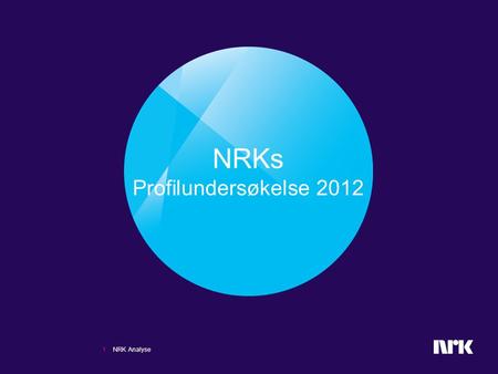 NRKs Profilundersøkelse 2012 1 NRK Analyse. Om undersøkelsen • NRK Analyse har siden 1995 gjennomført en undersøkelse av profilen eller omdømmet til NRK.