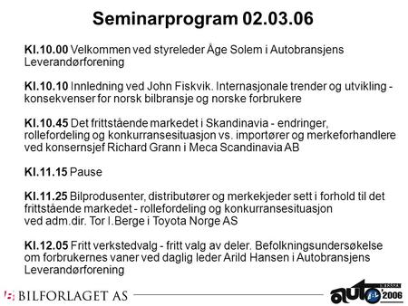 Seminarprogram 02.03.06 Kl.10.00 Velkommen ved styreleder Åge Solem i Autobransjens Leverandørforening Kl.10.10 Innledning ved John Fiskvik. Internasjonale.