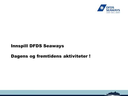 Innspill DFDS Seaways Dagens og fremtidens aktiviteter !