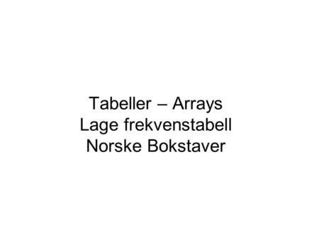 Tabeller – Arrays Lage frekvenstabell Norske Bokstaver