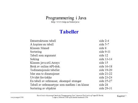 Programmering i Java  versjon august 2004 Kun til bruk i tilknytning til læreboka ”Programmering i Java” skrevet av Else.