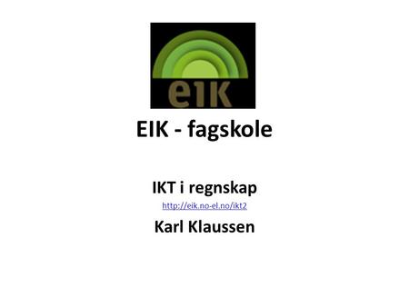 EIK - fagskole IKT i regnskap  Karl Klaussen.