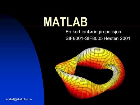 MATLAB En kort innføring/repetisjon SIF8001-SIF8005 Høsten 2001.