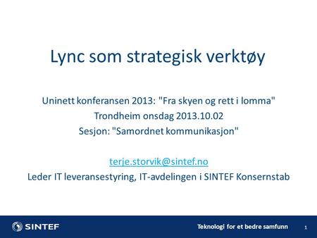 Teknologi for et bedre samfunn 1 Uninett konferansen 2013: Fra skyen og rett i lomma Trondheim onsdag 2013.10.02 Sesjon: Samordnet kommunikasjon