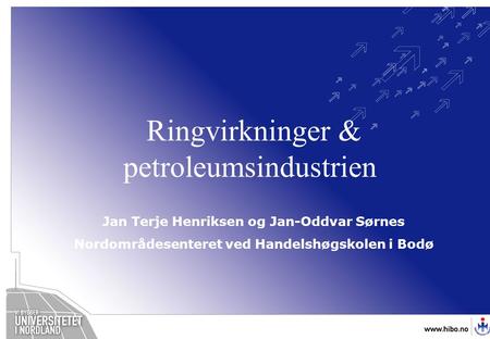 OMJ-98 Ringvirkninger & petroleumsindustrien Jan Terje Henriksen og Jan-Oddvar Sørnes Nordområdesenteret ved Handelshøgskolen i Bodø.