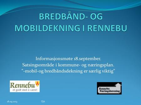 Informasjonsmøte 18.september. Satsingsområde i kommune- og næringsplan. ”-mobil-og bredbåndsdekning er særlig viktig” 18.09.2013TJA.
