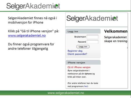SelgerAkademiet finnes nå også i mobilversjon for iPhone Klikk på ”Gå til iPhone versjon” på: www.selgerakademiet.no Du finner også programvare for andre.