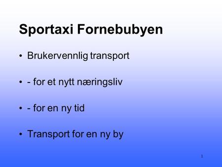 Sportaxi Fornebubyen • Brukervennlig transport • - for et nytt næringsliv • - for en ny tid • Transport for en ny by 1.