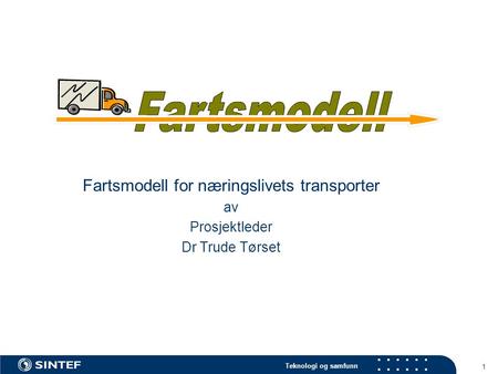 Teknologi og samfunn 1 Fartsmodell for næringslivets transporter av Prosjektleder Dr Trude Tørset.