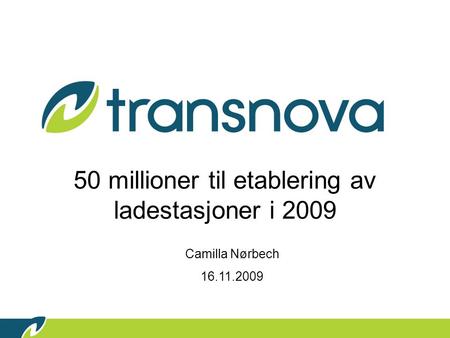 50 millioner til etablering av ladestasjoner i 2009 Camilla Nørbech 16.11.2009.