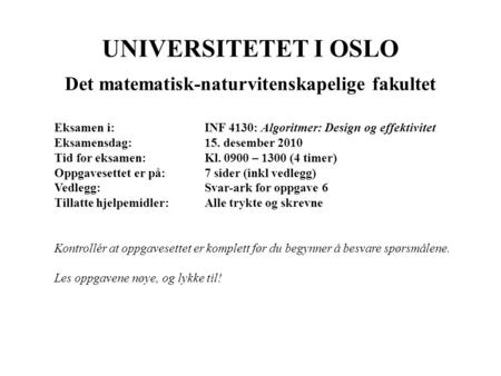 UNIVERSITETET I OSLO Det matematisk-naturvitenskapelige fakultet Eksamen i: INF 4130: Algoritmer: Design og effektivitet Eksamensdag:15. desember 2010.
