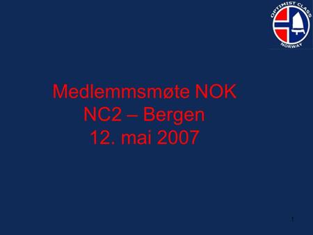 1 Medlemmsmøte NOK NC2 – Bergen 12. mai 2007. 2 Agenda 1. Velkommen 2. NOK 2007 3. Spørsmål fra medlemmene 4. Om mesterskapene.