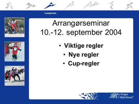 1 Langrenn Arrangørseminar 10.-12. september 2004 •Viktige regler •Nye regler •Cup-regler.
