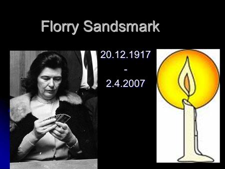 Florry Sandsmark 20.12.1917 - 2.4.2007.