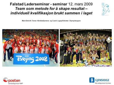 Falstad Lederseminar - seminar 12. mars 2009 Team som metode for å skape resultat – individuell kvalifikasjon brukt sammen i laget Marit Breivik Trener.
