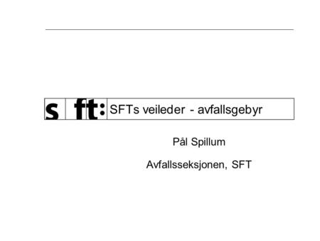 SFTs veileder - avfallsgebyr Pål Spillum Avfallsseksjonen, SFT.