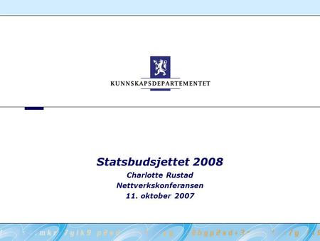Statsbudsjettet 2008 Charlotte Rustad Nettverkskonferansen 11. oktober 2007.