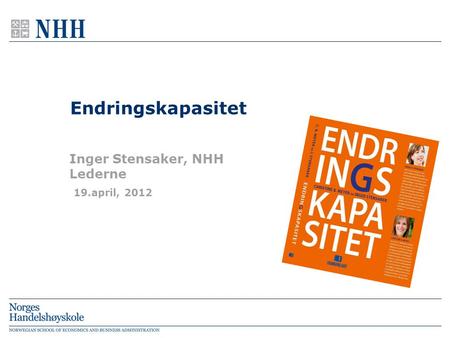 Endringskapasitet Inger Stensaker, NHH Lederne 19.april, 2012.