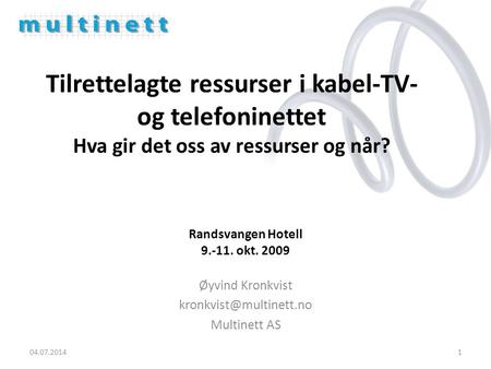 04.07.20141 Tilrettelagte ressurser i kabel-TV- og telefoninettet Hva gir det oss av ressurser og når? Øyvind Kronkvist Multinett.