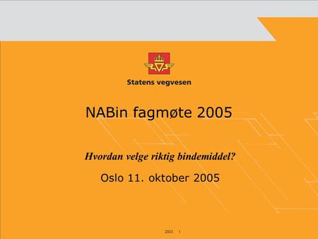 2003 1 NABin fagmøte 2005 Hvordan velge riktig bindemiddel? Oslo 11. oktober 2005.