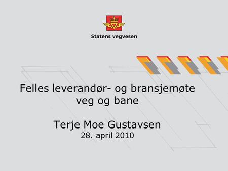 Felles leverandør- og bransjemøte veg og bane Terje Moe Gustavsen 28. april 2010.