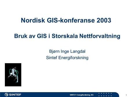 SINTEF Energiforskning AS 1 Nordisk GIS-konferanse 2003 Bruk av GIS i Storskala Nettforvaltning Bjørn Inge Langdal Sintef Energiforskning.