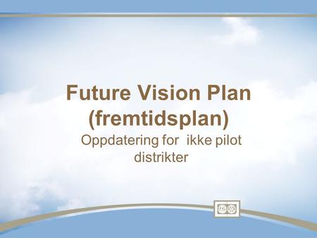 Future Vision Plan (fremtidsplan) Oppdatering for ikke pilot distrikter.