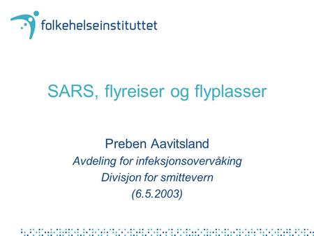 SARS, flyreiser og flyplasser Preben Aavitsland Avdeling for infeksjonsovervåking Divisjon for smittevern (6.5.2003)