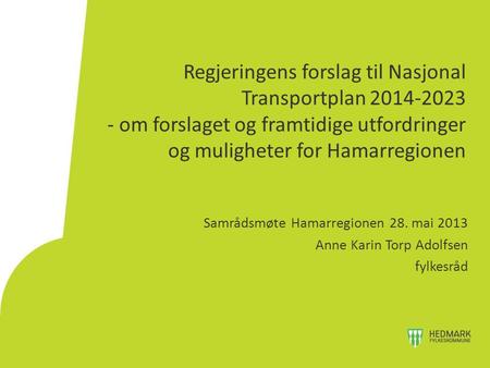 Regjeringens forslag til Nasjonal Transportplan 2014-2023 - om forslaget og framtidige utfordringer og muligheter for Hamarregionen Samrådsmøte Hamarregionen.