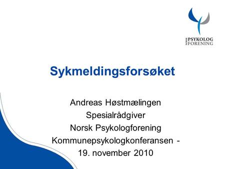 Sykmeldingsforsøket Andreas Høstmælingen Spesialrådgiver Norsk Psykologforening Kommunepsykologkonferansen - 19. november 2010.