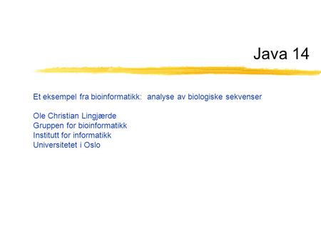 Java 14 Et eksempel fra bioinformatikk: analyse av biologiske sekvenser Ole Christian Lingjærde Gruppen for bioinformatikk Institutt for informatikk Universitetet.