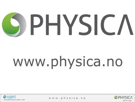 Www.physica.no www.physica.no ©2013 Physica Physica ER ET PRODUKT LEVERT AV ASPIT ©2013 Physica.