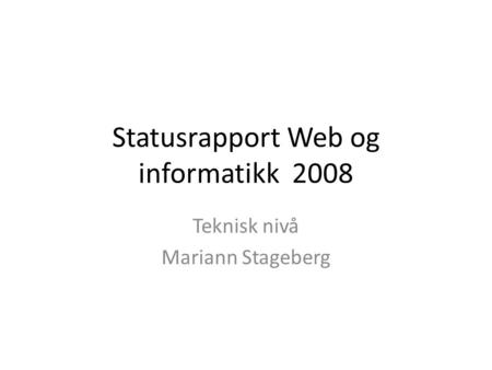 Statusrapport Web og informatikk 2008 Teknisk nivå Mariann Stageberg.