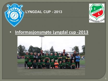 1 • Informasjonsmøte Lyngdal cup -2013 LYNGDAL CUP - 2013.