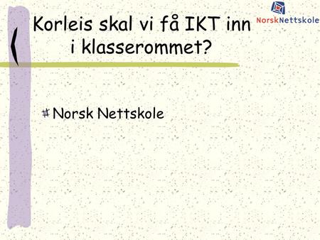 Korleis skal vi få IKT inn i klasserommet? Norsk Nettskole.