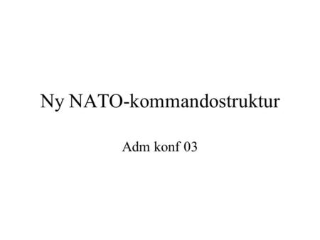Ny NATO-kommandostruktur Adm konf 03. 11. september 2001 Endret trusselbilde og nye oppgaver Etterretnings- samarbeidet i Alliansen NATO HQ interne arbeidsprosesser.