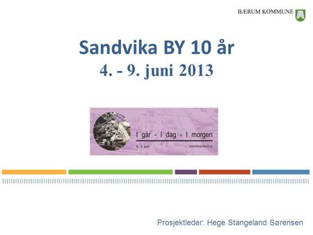 Sandvika BY 10 år 4. - 9. juni 2013 Prosjektleder: Hege Stangeland Sørensen.