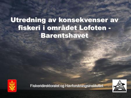 Utredning av konsekvenser av fiskeri i området Lofoten - Barentshavet Fiskeridirektoratet og Havforskningsinstituttet.