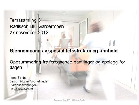 Temasamling 271112 Irene Sørås Temasamling 3 Radisson Blu Gardermoen 27 november 2012 Gjennomgang av spesialitetsstruktur og -innhold Oppsummering fra.