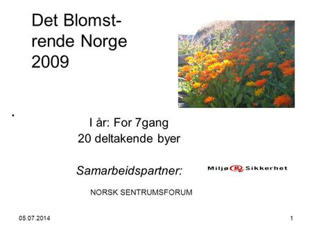 05.07.20141 Det Blomst- rende Norge 2009 I år: For 7gang 20 deltakende byer Samarbeidspartner: • NORSK SENTRUMSFORUM.