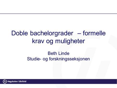 Doble bachelorgrader – formelle krav og muligheter Beth Linde Studie- og forskningsseksjonen.