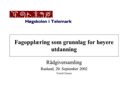 Fagopplæring som grunnlag for høyere utdanning Rådgiversamling Rauland, 20. September 2002 Trond Clausen.