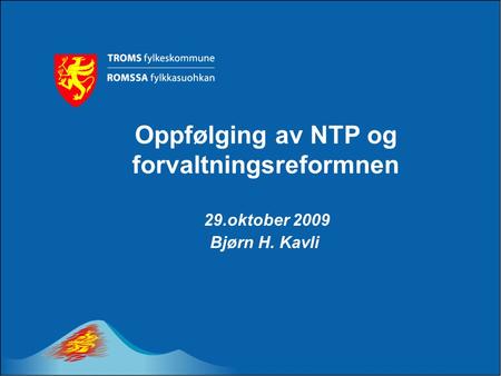 Oppfølging av NTP og forvaltningsreformnen 29.oktober 2009 Bjørn H. Kavli.
