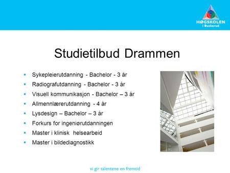 Studietilbud Drammen  Sykepleierutdanning - Bachelor - 3 år  Radiografutdanning - Bachelor - 3 år  Visuell kommunikasjon - Bachelor – 3 år  Allmennlærerutdanning.
