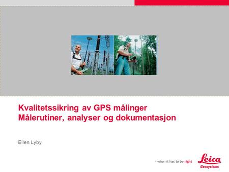 Kvalitetssikring av GPS målinger Målerutiner, analyser og dokumentasjon Ellen Lyby.