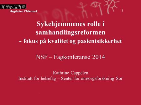 Sykehjemmenes rolle i samhandlingsreformen - fokus på kvalitet og pasientsikkerhet NSF – Fagkonferanse 2014 Kathrine Cappelen Institutt for helsefag.