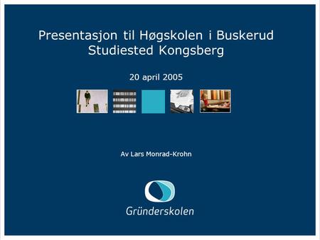 18/04 2005 Presentasjon til Høgskolen i Buskerud Studiested Kongsberg 20 april 2005 Av Lars Monrad-Krohn.