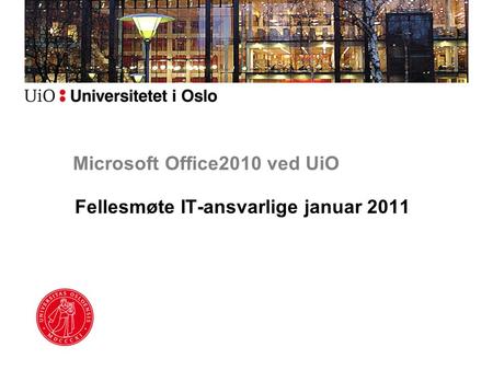 Microsoft Office2010 ved UiO Fellesmøte IT-ansvarlige januar 2011.