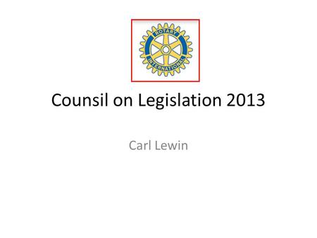 Counsil on Legislation 2013 Carl Lewin. CoL 3013 – Presentasjon på Distriktskonferansen 2012 • Hva er Counsil on Legisaltion of Rotary International –