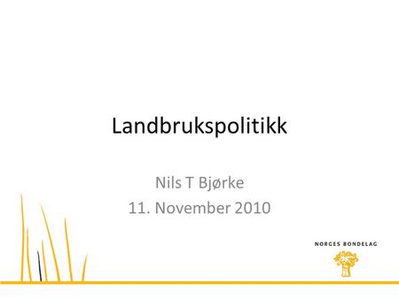 Landbrukspolitikk Nils T Bjørke 11. November 2010.